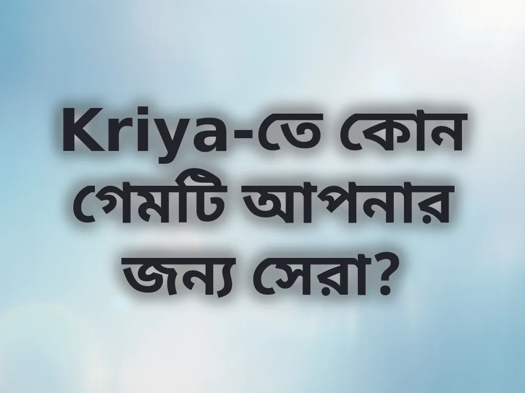 Kriya-তে কোন গেমটি আপনার জন্য সেরা?